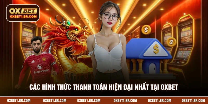 Các hình thức thanh toán hiện đại nhất tại OXBET