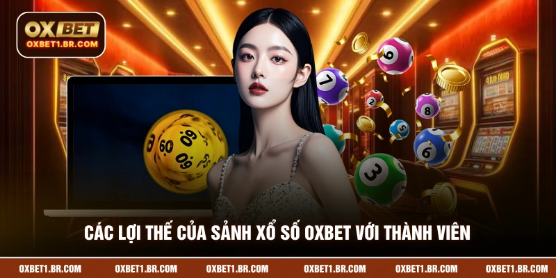 Các lợi thế của sảnh Xổ số OXBET với thành viên