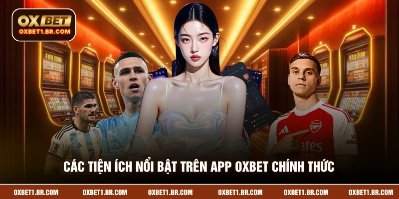 Các tiện ích nổi bật trên app OXBET chính thức