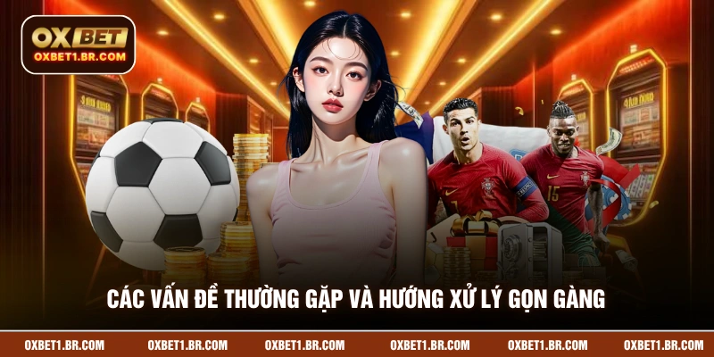 Các vấn đề thường gặp và hướng xử lý gọn gàng