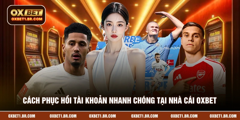 Cách phục hồi tài khoản nhanh chóng tại nhà cái OXBET
