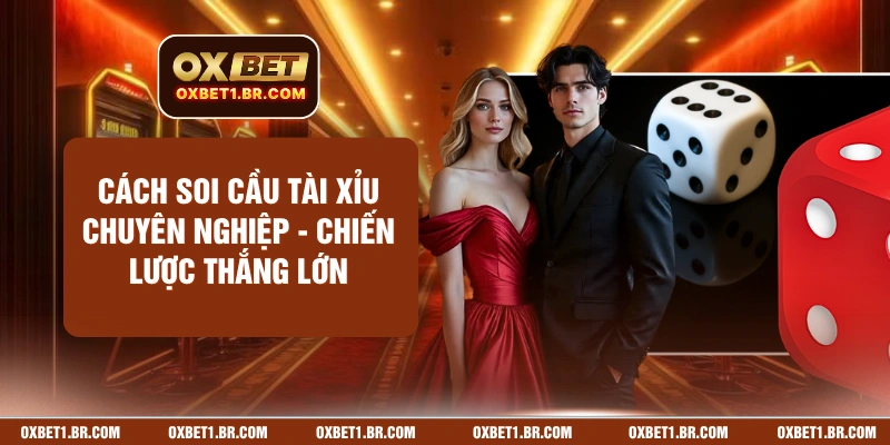 Cách Soi Cầu Tài Xỉu Chuyên Nghiệp - Chiến Lược Thắng Lớn