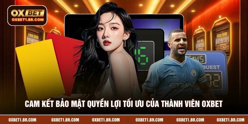 Cam kết bảo mật quyền lợi tối ưu của thành viên OXBET