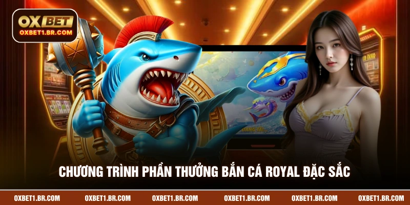 Chương trình phần thưởng bắn cá royal đặc sắc