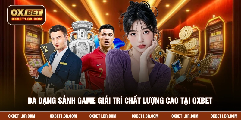 Đa dạng sảnh game giải trí chất lượng cao tại OXBET