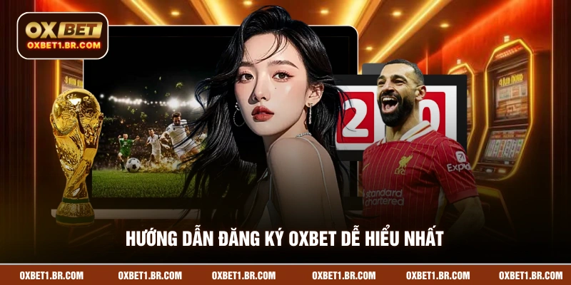 Hướng dẫn đăng ký OXBET dễ hiểu nhất