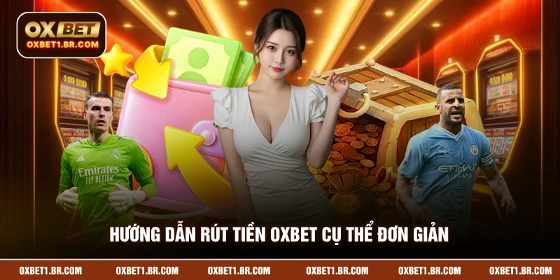 Hướng dẫn rút tiền OXBET cụ thể đơn giản