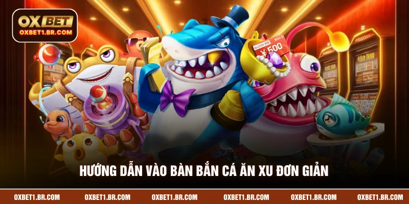 Hướng dẫn vào bàn bắn cá ăn xu đơn giản