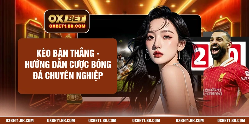 Kèo Bàn Thắng - Hướng Dẫn Cược Bóng Đá Chuyên Nghiệp