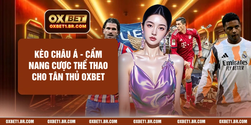 Kèo Châu Á - Cẩm Nang Cược Thể Thao Cho Tân Thủ OXBET