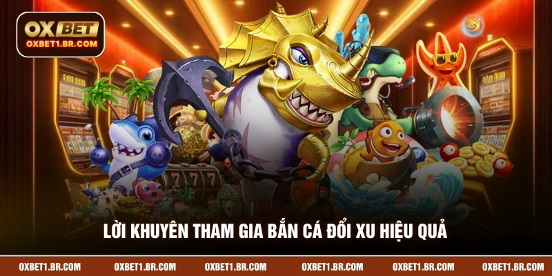 Lời khuyên tham gia bắn cá đổi xu hiệu quả