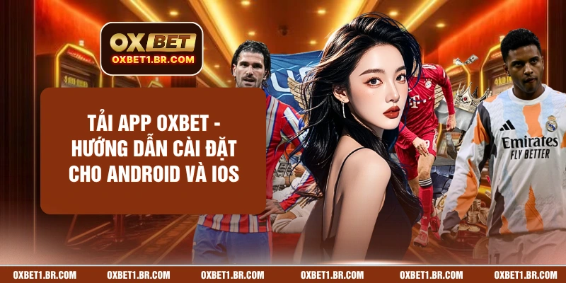 Tải App OXBET - Hướng Dẫn Cài Đặt Cho Android Và IOS