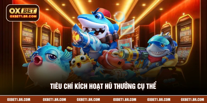 Tiêu chí kích hoạt hũ thưởng cụ thể