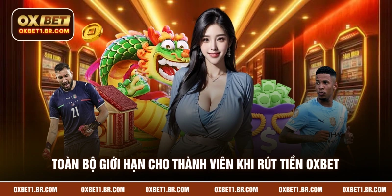 Toàn bộ giới hạn cho thành viên khi rút tiền OXBET