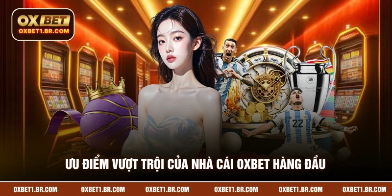 Ưu điểm vượt trội của nhà cái OXBET hàng đầu